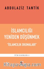 İslamcılığı Yeniden Düşünmek <br /> İslamcılık Okumaları