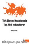 Türk Dünyası Destanlarında Yapı Motif ve Karakterler