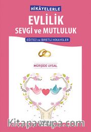 Hikayelerle Evlilik Sevgi ve Mutluluk <br /> Eğitici ve İbretli Hikayeler