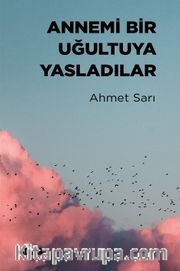 Annemi Bir Uğultuya Yasladılar