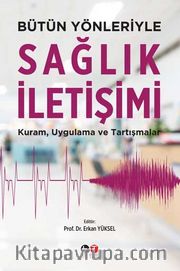 Bütün Yönleriyle Sağlık İletişimi <br /> Kuram, Uygulama ve Tartışmalar