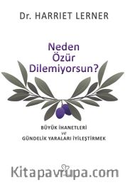 Neden  Özür Dilemiyorsun? <br /> Büyük İhanetleri ve Gündelik Yaraları İyileştirmek