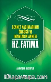 Cennet Kadınlarının Öncüsü Ve İmamların Annesi Hazreti Fatıma
