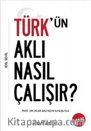 Türk’ün Aklı Nasıl Çalışır?