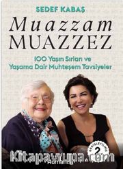 Muazzam Muazzez <br /> 100 Yaşın Sırları ve Yaşama Dair Muhteşem Tavsiyeler