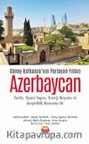 Güney Kafkasya’nın Parlayan Yıldızı Azerbaycan & Tarihi, Siyasi Yapısı, Enerji Boyutu ve Jeopolitik Konumu ile