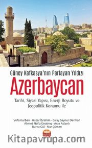 Güney Kafkasya’nın Parlayan Yıldızı Azerbaycan <br /> Tarihi, Siyasi Yapısı, Enerji Boyutu ve Jeopolitik Konumu ile