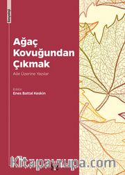 Ağaç Kovuğundan Çıkmak <br /> Aile Üzerine Yazılar