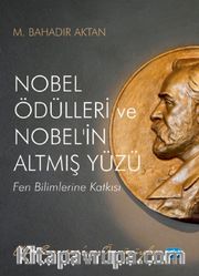 Nobel Ödülleri ve Nobel'in Altmış Yüzü <br /> Fen Bilimlerine Katkısı