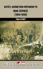 Kutü’l-Amare’den Mütareke’ye Irak Cephesi (1914-1918)