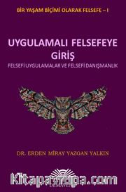 Uygulamalı Felsefeye Giriş <br /> Felsefi Uygulamalar ve Felsefi Danışmanlık