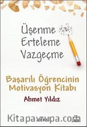 Üşenme Erteleme Vazgeçme / Başarılı Öğrencinin Motivasyon Kitabı