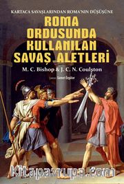 Roma Ordusunda Kullanılan Savaş Aletleri <br /> Kartaca Savaşlarından Roma’nın Düşüşüne