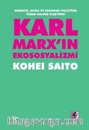Karl Marx’ın Ekososyalizmi: Sermaye, Doğa ve Ekonomi Politiğin Yarım Kalmış Eleştirisi