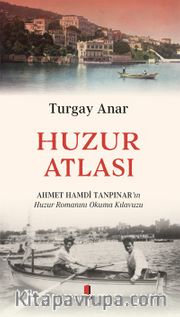Huzur Atlası <br /> Ahmert Hamdi Tanpınar’ın Huzur Romanını Okuma Atlası