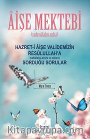 Aişe Mektebi Hazret-i Aişe Validemizin Resulullah’a (Sallallahu Aleyhi ve Sellem) Sorduğu Sorular