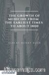 The Growth Of Medicine From The Earliest Times To About 1800 - Classic Reprint