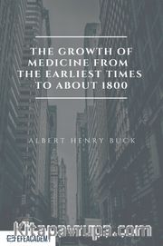 The Growth Of Medicine From The Earliest Times To About 1800 - Classic Reprint