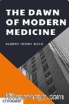 The Dawn Of Modern Medicine - Classic Reprint 