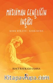 Müslüman Gençliğin İnşası <br /> Kırk Hikaye - Kırk Ders
