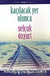 Kaçılacak Yer Olunca (Günlükteki Yazılarım)