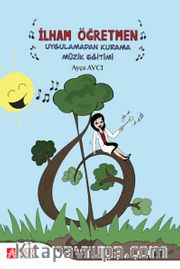 İlham Öğretmen <br /> Uygulamadan Kurama Müzik Eğitimi