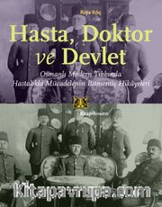 Hasta, Doktor ve Devlet <br /> Osmanlı Modern Tıbbında Hastalıkla Mücadelenin Bitmemiş Hikayeleri