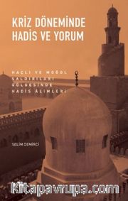 Kriz Döneminde Hadis Ve Yorum - Haçlı Ve Moğol Saldırıları Gölgesinde Hadis Alimleri