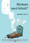 Merhum Nasıl Bilirdi?