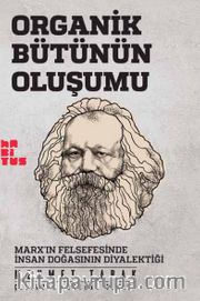 Organik Bütünün Oluşumu <br /> Marx’ın Felsefesinde İnsan Doğasının Diyalektiği