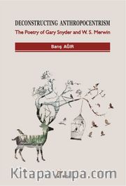 Deconstructing Anthropocentrism: The Poetry of Gary Snyder and W. S. Merwin