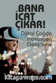 Bana İcat Çıkar! <br /> Dijital Çağda İnovasyon Geliştirme