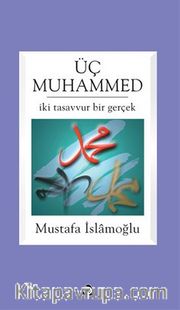 Üç Muhammed <br /> İki Tasavvur Bir Gerçek