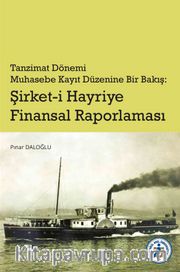 Tanzimat Dönemi Muhasebe Kayıt Düzenine Bir Bakış: Şirket-i Hayriye Finansal Raporlama