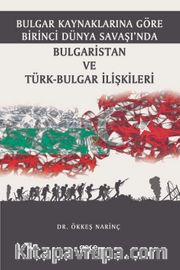 Bulgar Kaynaklarına Göre Birinci Dünya Savaşı’nda Bulgaristan ve Türk-Bulgar İlişkileri