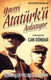 Yaveri Atatürk'ü Anlatıyor <br /> Salih Bozok'un Anıları