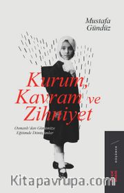Kurum, Kavram ve Zihniyet <br /> Osmanlı’dan Günümüze Eğitimde Dönüşümler