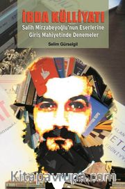İbda Külliyatı <br /> Salih Mirzabeyoğlu'nun Eserlerine Giriş Mahiyetinde Denemeler