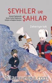 Şeyhler ve Şahlar <br /> Osmanlı Toplumunda Devlet-Tarikat İlişkilerinin Gelişim ve Değişim Süreçleri