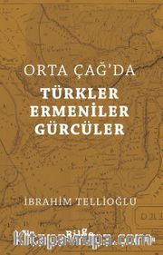 Orta Çağ’da Türkler - Ermeniler - Gürcüler