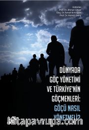 Dünyada Göç Yönetimi ve Türkiye'nin Göçmenleri <br /> Göçü Nasıl Yönetmeli ?