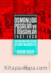 Osmanlıda Paşalar ve Padişahlar (1421-1520) <br /> Sultanların Gölgesinde İktidar Mücadelesi