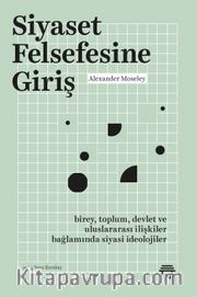 Siyaset Felsefesine Giriş <br /> Birey, Toplum, Devlet ve Uluslararası İlişkiler Bağlamında Siyasi İdeolojiler