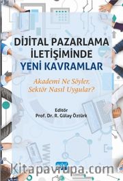 Dijital Pazarlama İletişiminde Yeni Kavramlar <br /> Akademi Ne Söyler, Sektör Nasıl Uygular?