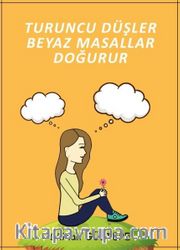 Turuncu Düşler Beyaz Masallar Doğurur
