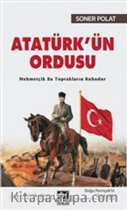 Atatürk’ün Ordusu <br /> Mehmetçik Bu Toprakların Ruhudur