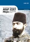 Sultan II. Abdülhamid’in Mabeyn İkinci Katibi Arap İzzet Paşa & Şam’dan Yıldız Sarayı’na Uzanan Bir Yaşamın Öyküsü (1852-1924)