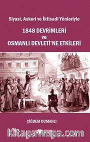Siyasi Askeri ve İktisadi Yönleriyle 1848 Devrimleri ve Osmanlı Devleti'e Etkileri