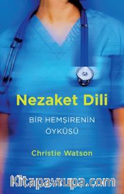 Nezaket Dili <br /> Bir Hemşirenin Öyküsü Christie Watson