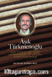 Aşık Türkmenoğlu <br /> Hayatı, Sosyo-Kültürel Çevresi, Âşık Edebiyatındaki Yeri, Şiir Sanatı ve Şiirlerinden Örnekler